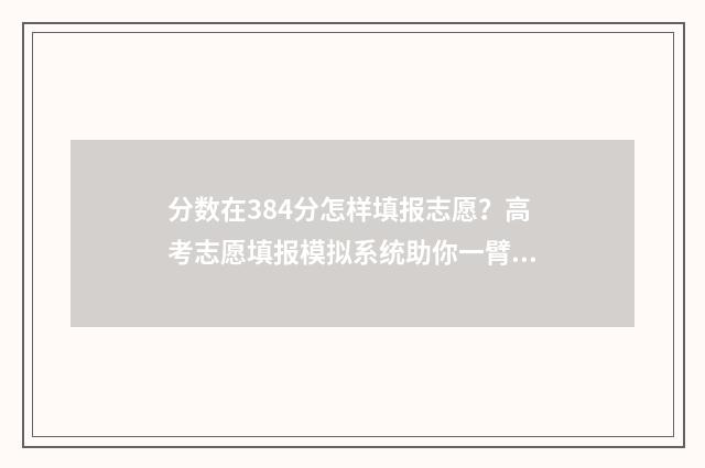 分数在384分怎样填报志愿？高考志愿填报模拟系统助你一臂之力 385分数