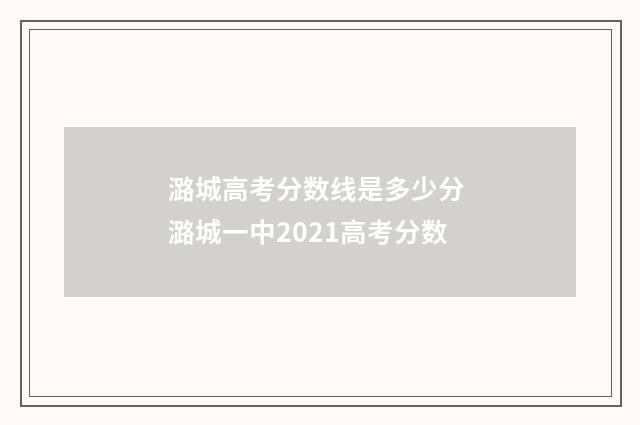 潞城高考分数线是多少分 潞城一中2021高考分数