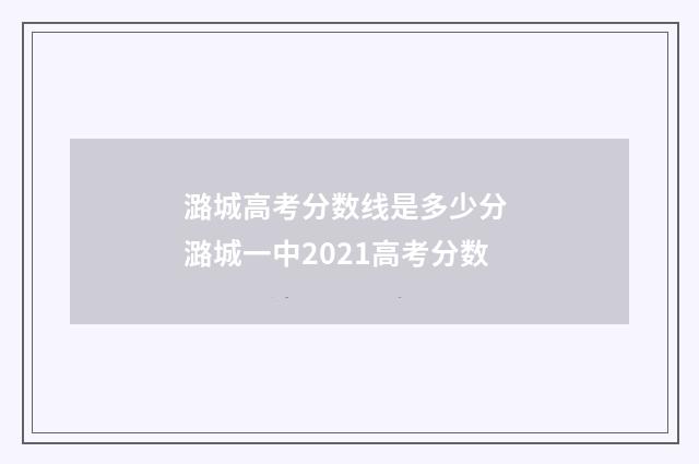 潞城高考分数线是多少分 潞城一中2021高考分数