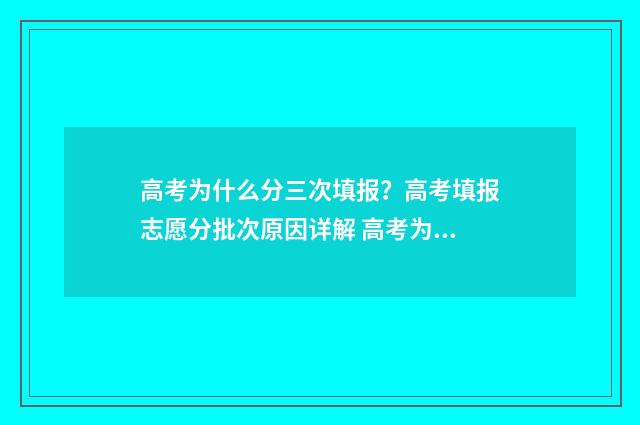 高考为什么分三次填报？高考填报志愿分批次原因详解 高考为什么3+2+1