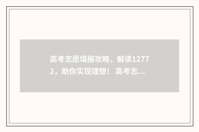 高考志愿填报攻略，解读12772，助你实现理想！ 高考志愿填报攻略河北