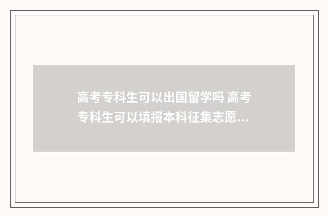 高考专科生可以出国留学吗 高考专科生可以填报本科征集志愿吗