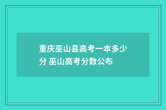 重庆巫山县高考一本多少分 巫山高考分数公布