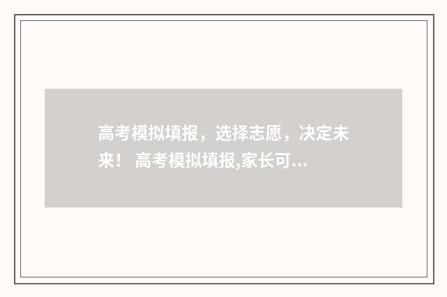 高考模拟填报，选择志愿，决定未来！ 高考模拟填报,家长可以注册吗