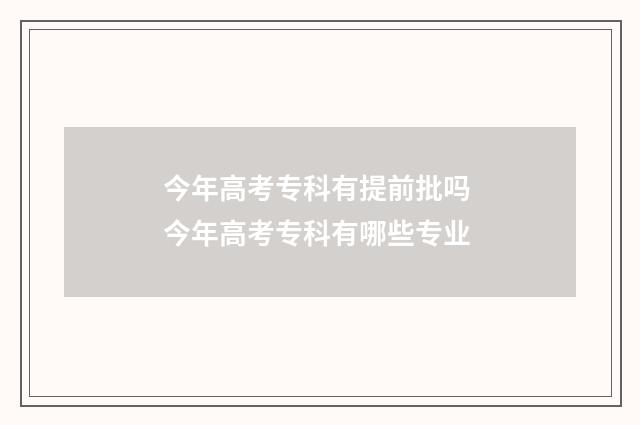 今年高考专科有提前批吗 今年高考专科有哪些专业