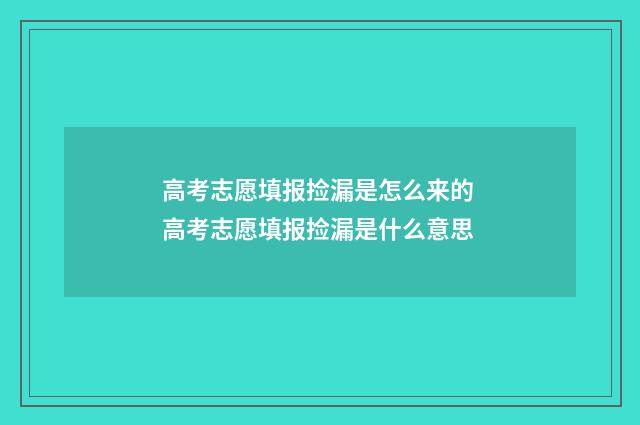 高考志愿填报捡漏是怎么来的 高考志愿填报捡漏是什么意思