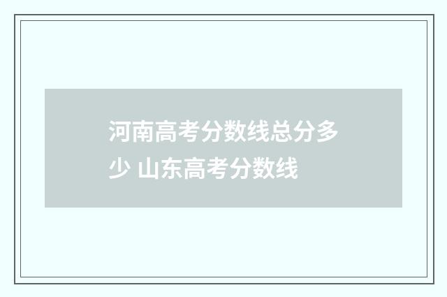 河南高考分数线总分多少 山东高考分数线