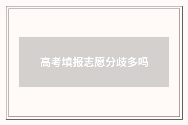 高考填报志愿分歧多吗