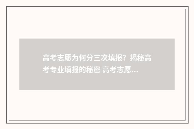 高考志愿为何分三次填报？揭秘高考专业填报的秘密 高考志愿怎么回事