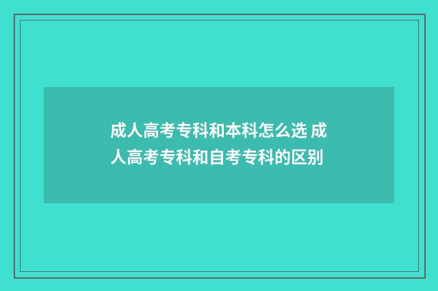 成人高考专科和本科怎么选 成人高考专科和自考专科的区别