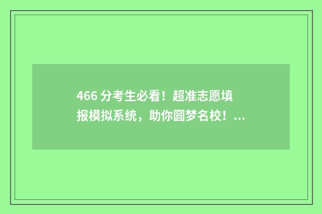 466 分考生必看！超准志愿填报模拟系统，助你圆梦名校！ 466分可以上什么二本