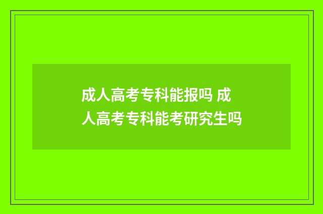成人高考专科能报吗 成人高考专科能考研究生吗