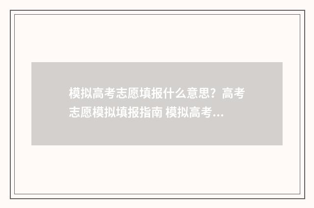 模拟高考志愿填报什么意思？高考志愿模拟填报指南 模拟高考志愿填报平台