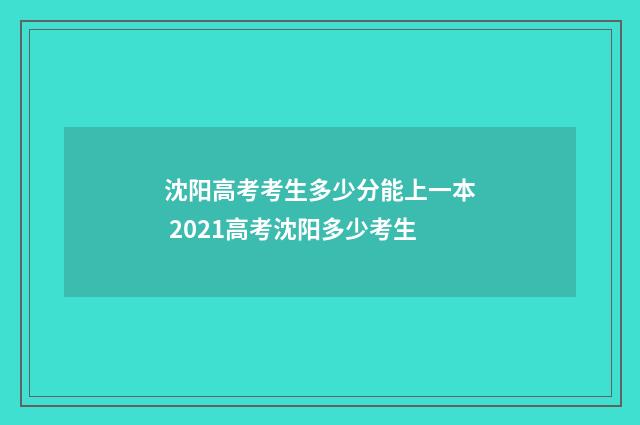 沈阳高考考生多少分能上一本 2021高考沈阳多少考生