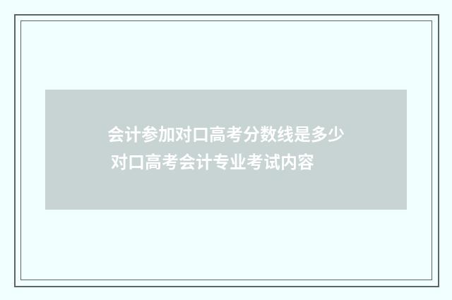 会计参加对口高考分数线是多少 对口高考会计专业考试内容