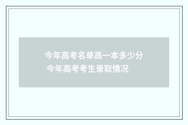 今年高考名单高一本多少分 今年高考考生录取情况