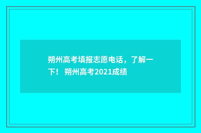 朔州高考填报志愿电话，了解一下！ 朔州高考2021成绩