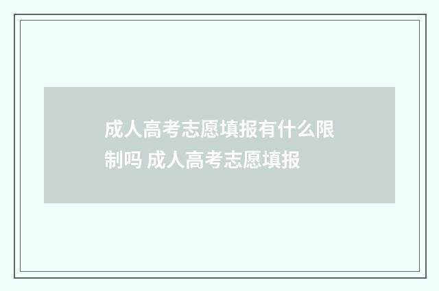 成人高考志愿填报有什么限制吗 成人高考志愿填报