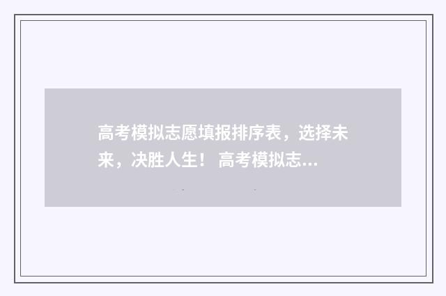 高考模拟志愿填报排序表，选择未来，决胜人生！ 高考模拟志愿填报一定要填吗