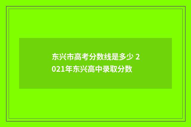 东兴市高考分数线是多少 2021年东兴高中录取分数