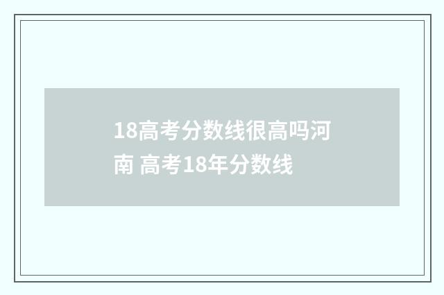 18高考分数线很高吗河南 高考18年分数线