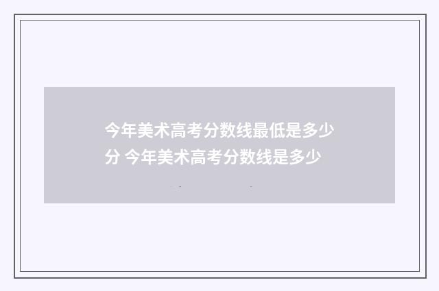 今年美术高考分数线最低是多少分 今年美术高考分数线是多少