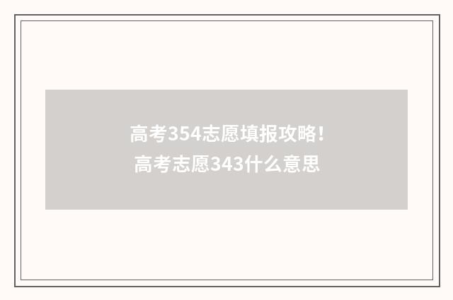 高考354志愿填报攻略！ 高考志愿343什么意思