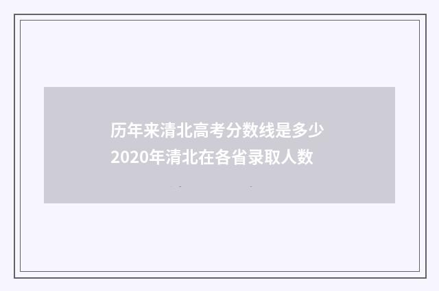 历年来清北高考分数线是多少 2020年清北在各省录取人数