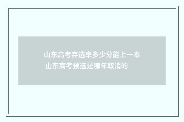 山东高考弃选率多少分能上一本 山东高考预选是哪年取消的