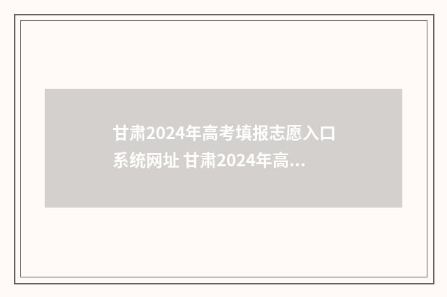 甘肃2024年高考填报志愿入口系统网址 甘肃2024年高考人数大约多少人