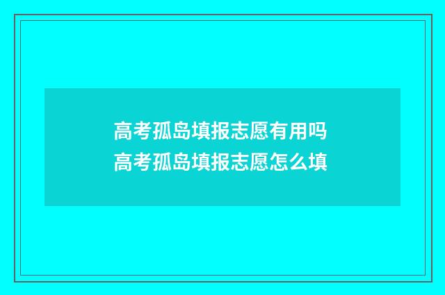 高考孤岛填报志愿有用吗 高考孤岛填报志愿怎么填
