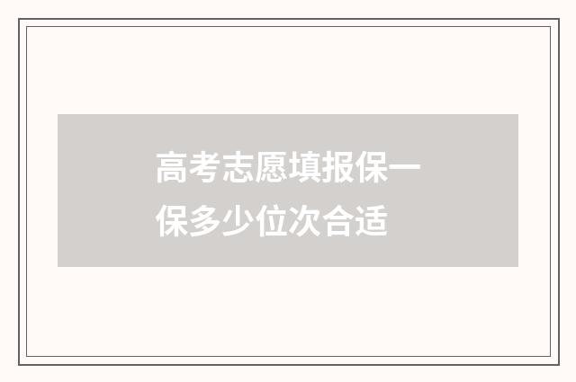 高考志愿填报保一保多少位次合适