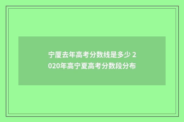宁厦去年高考分数线是多少 2020年高宁夏高考分数段分布