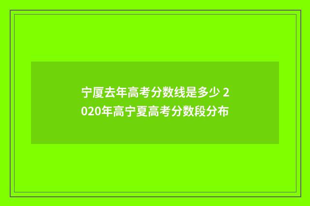宁厦去年高考分数线是多少 2020年高宁夏高考分数段分布