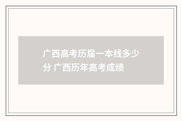 广西高考历届一本线多少分 广西历年高考成绩
