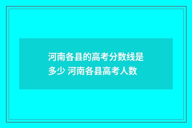 河南各县的高考分数线是多少 河南各县高考人数