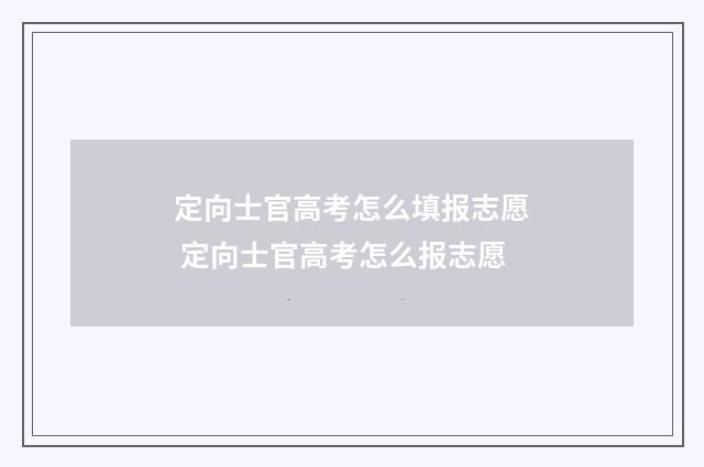 定向士官高考怎么填报志愿 定向士官高考怎么报志愿
