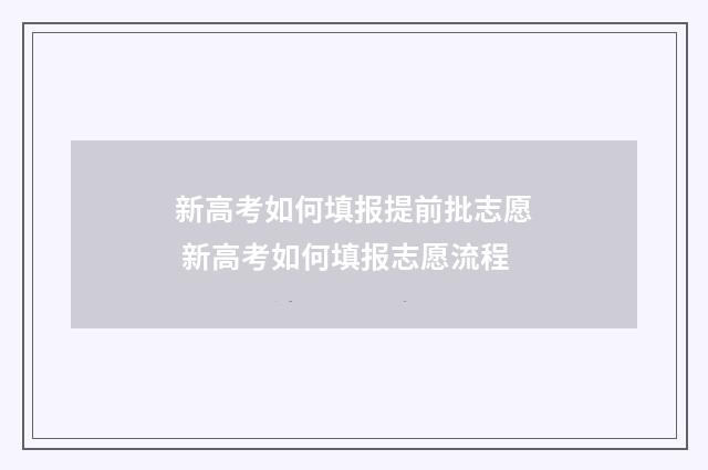 新高考如何填报提前批志愿 新高考如何填报志愿流程