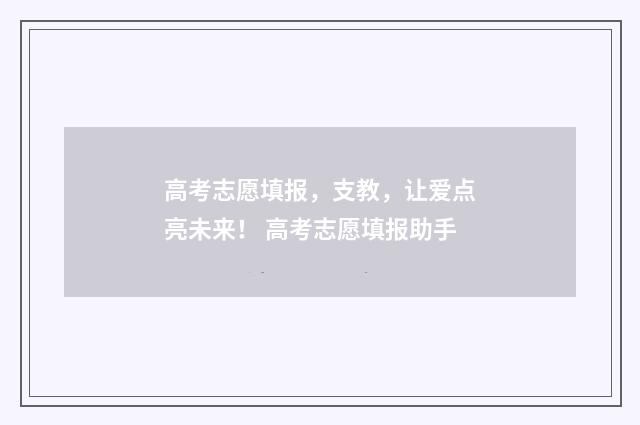 高考志愿填报，支教，让爱点亮未来！ 高考志愿填报助手