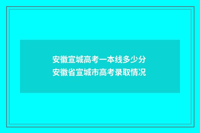 安徽宣城高考一本线多少分 安徽省宣城市高考录取情况