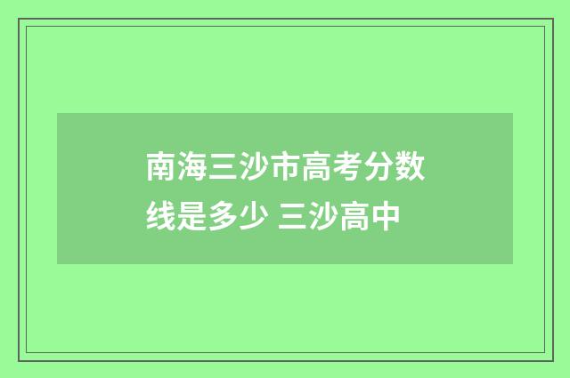 南海三沙市高考分数线是多少 三沙高中