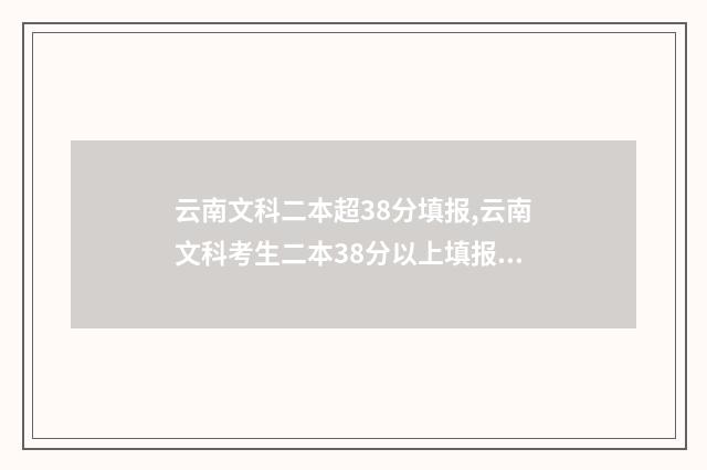 云南文科二本超38分填报,云南文科考生二本38分以上填报学校 云南文科二本超几分可以上什么学校