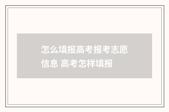 怎么填报高考报考志愿信息 高考怎样填报
