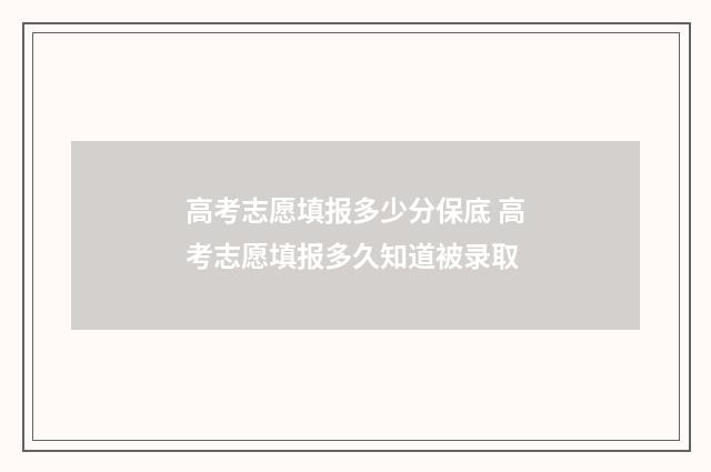 高考志愿填报多少分保底 高考志愿填报多久知道被录取