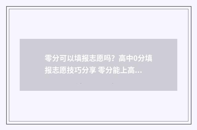 零分可以填报志愿吗？高中0分填报志愿技巧分享 零分能上高中吗