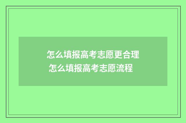 怎么填报高考志愿更合理 怎么填报高考志愿流程