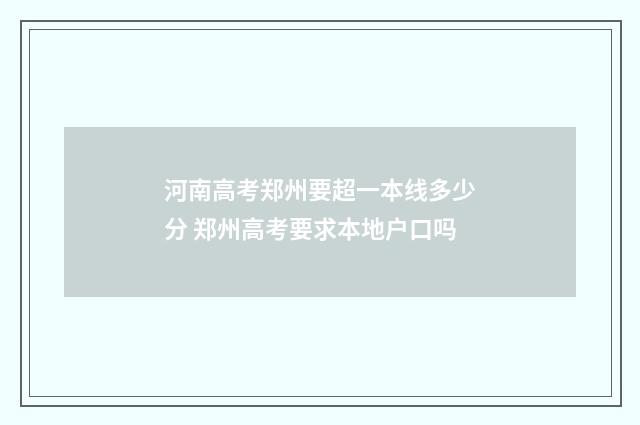 河南高考郑州要超一本线多少分 郑州高考要求本地户口吗