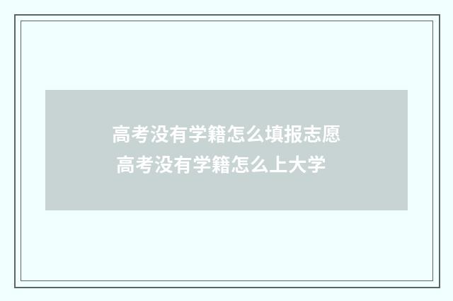 高考没有学籍怎么填报志愿 高考没有学籍怎么上大学