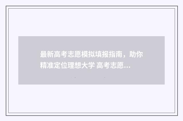 最新高考志愿模拟填报指南，助你精准定位理想大学 高考志愿模型