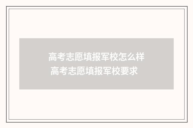 高考志愿填报军校怎么样 高考志愿填报军校要求